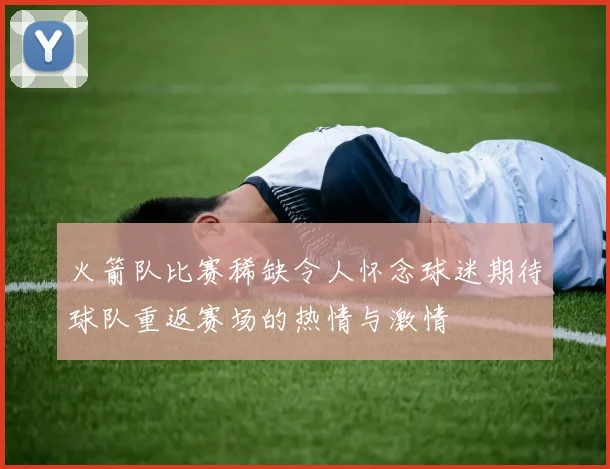 火箭队比赛稀缺令人怀念球迷期待球队重返赛场的热情与激情