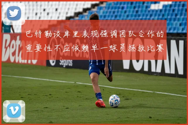 巴特勒谈库里表现强调团队合作的重要性不应依赖单一球员拯救比赛