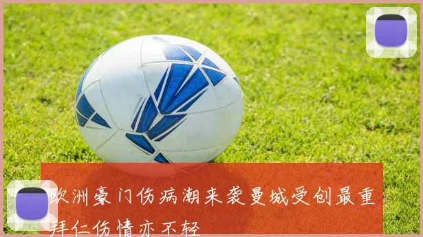 欧洲豪门伤病潮来袭曼城受创最重拜仁伤情亦不轻