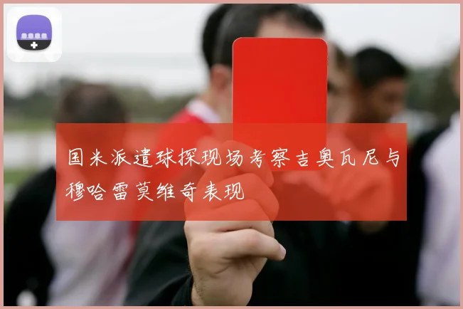 国米派遣球探现场考察吉奥瓦尼与穆哈雷莫维奇表现