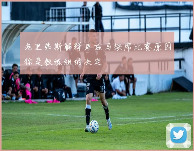 老里弗斯解释库兹马缺席比赛原因称是教练组的决定